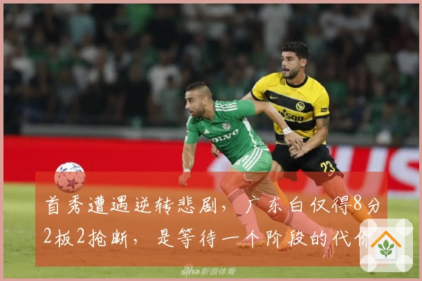 首秀遭遇逆转悲剧，广东白仅得8分2板2抢断，是等待一个阶段的代价吗？