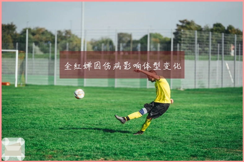 全红婵因伤病影响体型变化