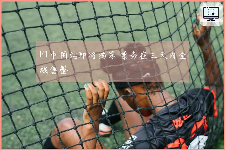 F1中国站即将揭幕 票务在三天内全线售罄